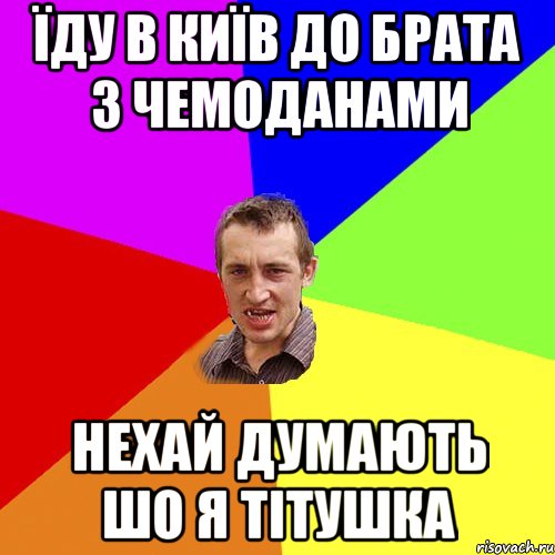 Їду в Київ до брата з чемоданами нехай думають шо я тітушка, Мем Чоткий паца