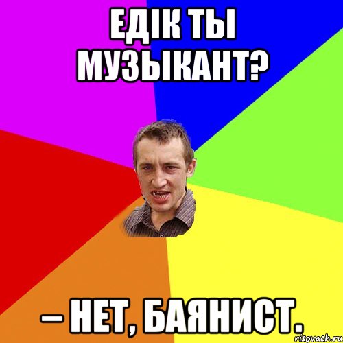 Едiк Ты музыкант? – Нет, баянист., Мем Чоткий паца