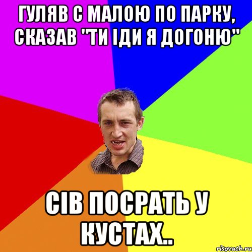 гуляв с малою по парку, сказав "ти іди я догоню" сів посрать у кустах.., Мем Чоткий паца