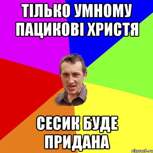 тілько умному пацикові христя сесик буде придана, Мем Чоткий паца