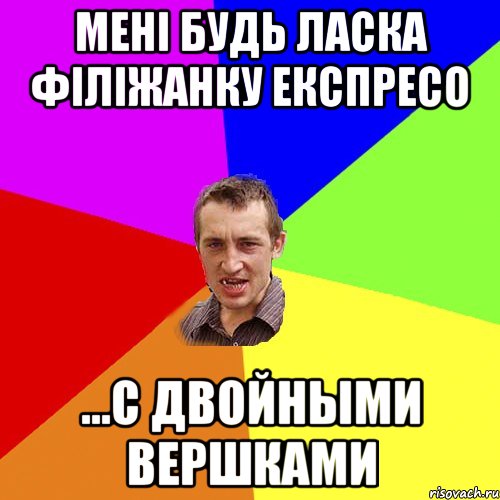 мені будь ласка філіжанку еКспресо ...с двойными вершками, Мем Чоткий паца