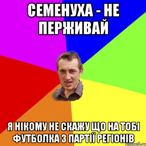 Семенуха - не перживай я нікому не скажу що на тобі футболка з партії регіонів, Мем Чоткий паца