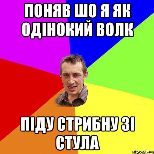 Поняв шо я як одінокий волк піду стрибну зі стула, Мем Чоткий паца