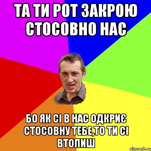 та ти рот закрою стосовно нас бо як сі в нас одкриє стосовну тебе,то ти сі втопиш, Мем Чоткий паца