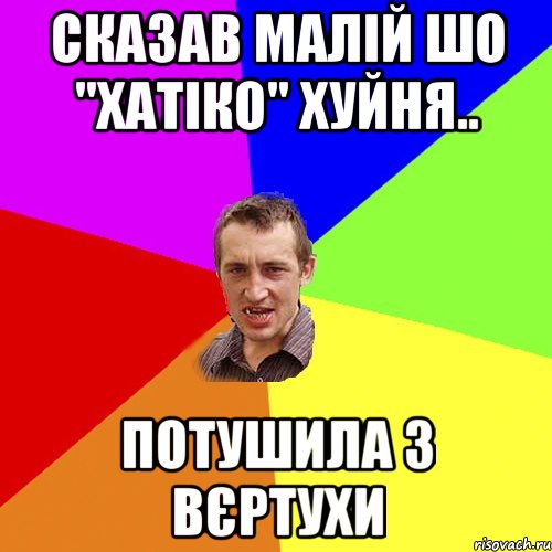 сказав малій шо "хатіко" хуйня.. потушила з вєртухи, Мем Чоткий паца