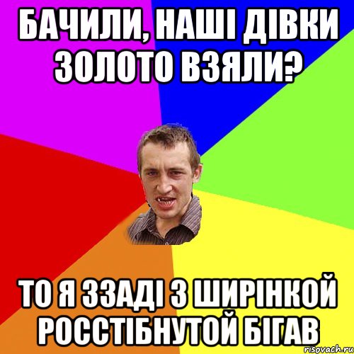 Бачили, наші дівки золото взяли? То я ззаді з ширінкой росстібнутой бігав, Мем Чоткий паца