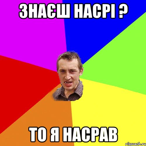 знаєш НАСРІ ? то я насрав, Мем Чоткий паца