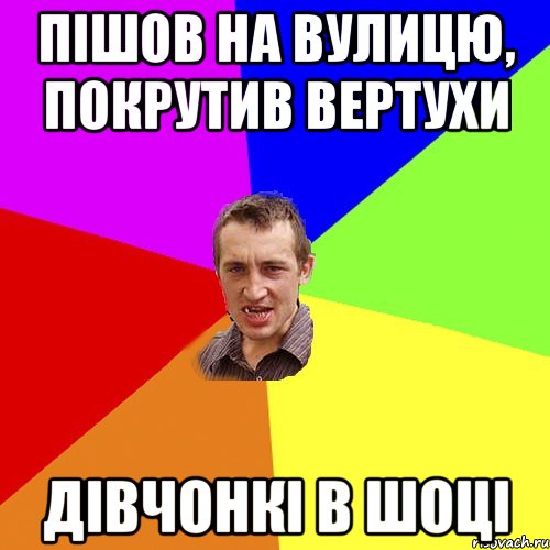 ПІШОВ НА ВУЛИЦЮ, ПОКРУТИВ ВЕРТУХИ ДІВЧОНКІ В ШОЦІ, Мем Чоткий паца