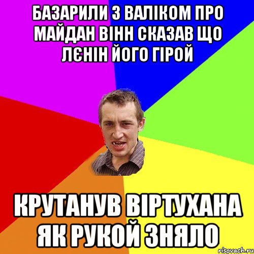 базарили з валіком про майдан вінн сказав що лєнін його гірой крутанув віртухана як рукой зняло, Мем Чоткий паца