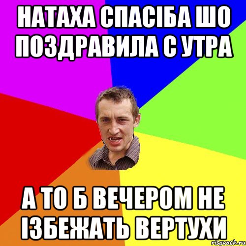 Натаха спасiба шо поздравила с утра а то б вечером не iзбежать вертухи, Мем Чоткий паца