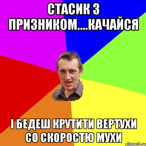 Стасик з призником....качайся і бедеш крутити вертухи со скоростю мухи, Мем Чоткий паца