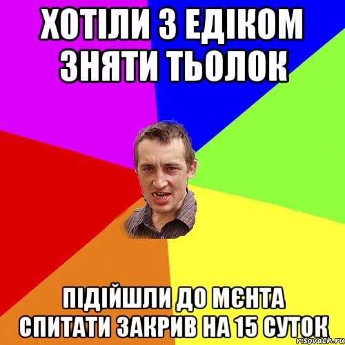 хотіли з едіком зняти тьолок підійшли до мєнта спитати закрив на 15 суток, Мем Чоткий паца