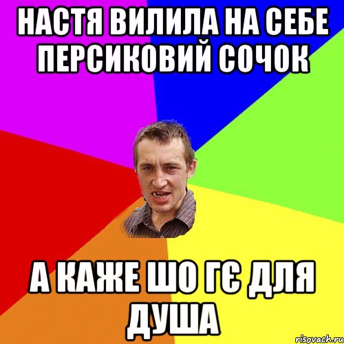 настя вилила на себе персиковий сочок а каже шо гє для душа, Мем Чоткий паца