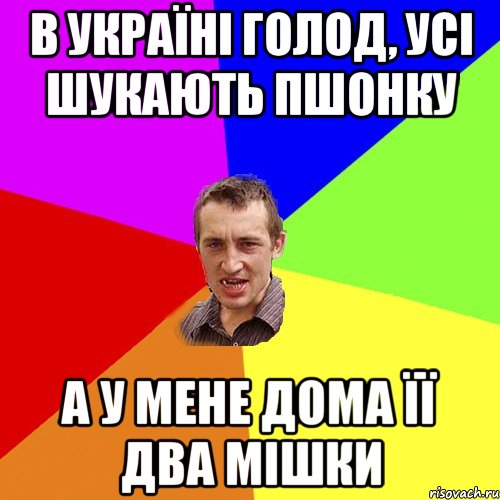 В Україні голод, усі шукають Пшонку А у мене дома її два мішки, Мем Чоткий паца