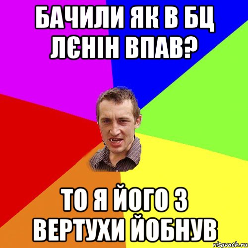 бачили як в бц лєнін впав? то я його з вертухи йобнув, Мем Чоткий паца