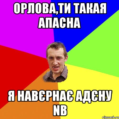 Орлова,ти такая апасна я навєрнає адєну NB, Мем Чоткий паца