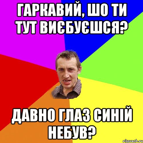 Гаркавий, шо ти тут виєбуєшся? Давно глаз синій небув?, Мем Чоткий паца