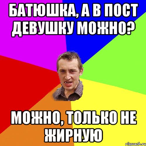 Батюшка, а в пост девушку можно? Можно, только не жирную, Мем Чоткий паца