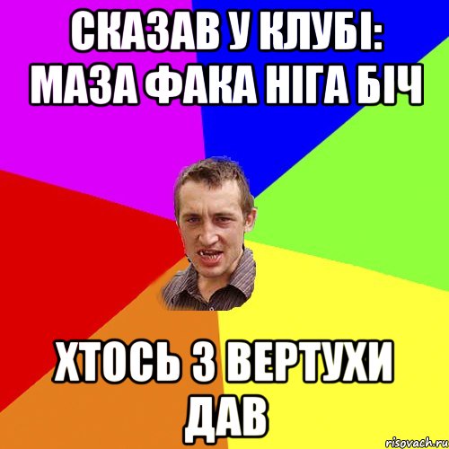 Сказав у клубі: маза фака ніга біч Хтось з вертухи дав, Мем Чоткий паца