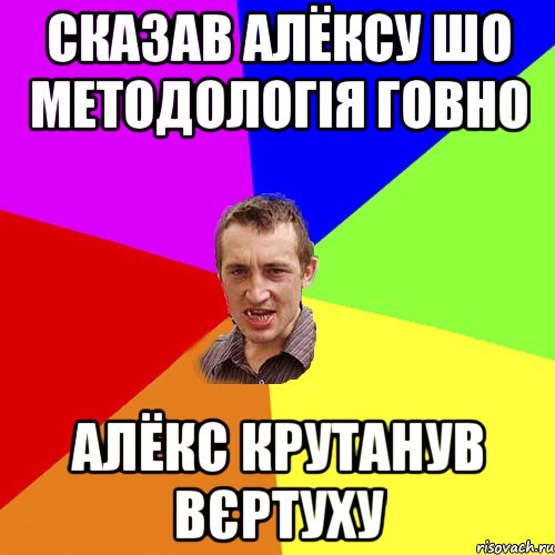 Сказав Алёксу шо МЕТОДОЛОГІЯ говно Алёкс крутанув вєртуху, Мем Чоткий паца