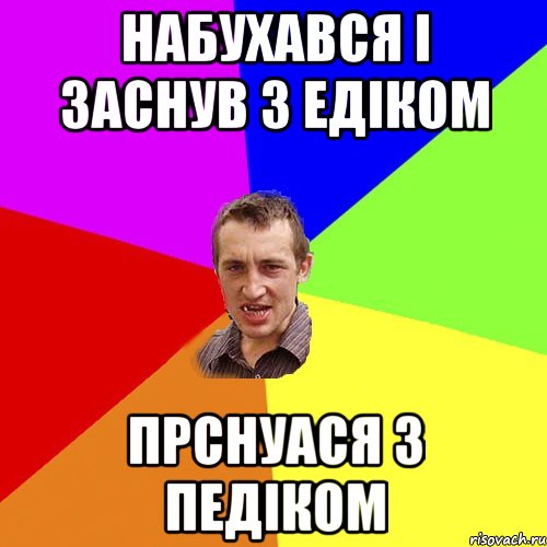 Набухався і заснув з Едіком Прснуася з педіком, Мем Чоткий паца