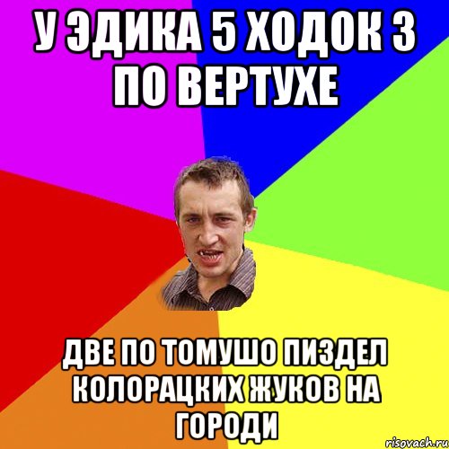 у эдика 5 ходок 3 по вертухе две по томушо пиздел колорацких жуков на городи, Мем Чоткий паца