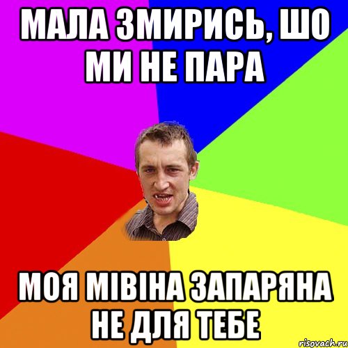 Мала змирись, шо ми не пара Моя мівіна запаряна не для тебе, Мем Чоткий паца