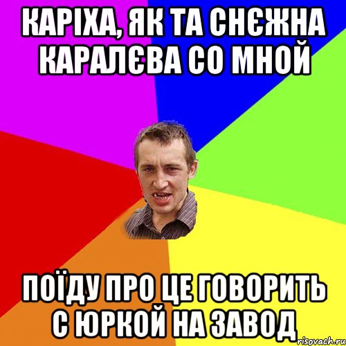 Каріха, як та снєжна каралєва со мной поїду про це говорить с Юркой на завод, Мем Чоткий паца