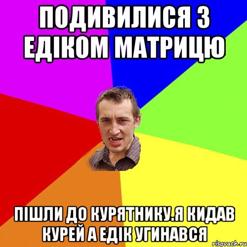 Подивилися з Едіком Матрицю Пішли до курятнику.Я кидав курей а Едік угинався, Мем Чоткий паца