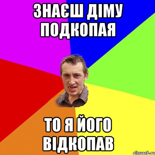 знаєш діму подкопая то я його відкопав, Мем Чоткий паца