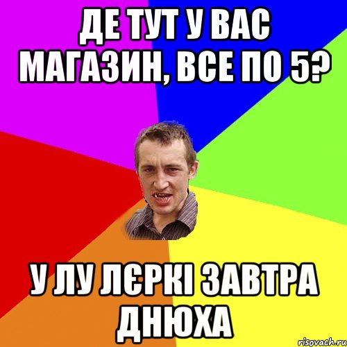 де тут у вас магазин, все по 5? у лу лєркі завтра днюха, Мем Чоткий паца