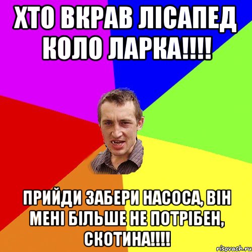 Хто вкрав лісапед коло ларка!!!! Прийди забери насоса, він мені більше не потрібен, СКОТИНА!!!!, Мем Чоткий паца