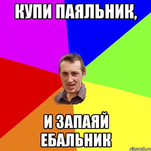 Купи паяльник, и запаяй ебальник, Мем Чоткий паца