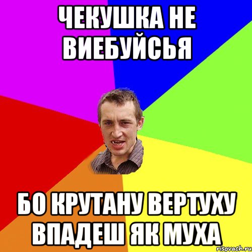 ЧЕКУШКА НЕ ВИЕБУЙСЬЯ БО КРУТАНУ ВЕРТУХУ ВПАДЕШ ЯК МУХА, Мем Чоткий паца