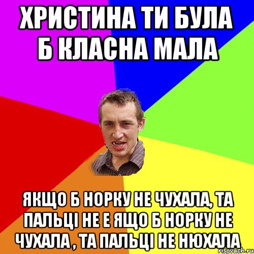 христина ти була б класна мала якщо б норку не чухала, та пальці не е ящо б норку не чухала , та пальці не нюхала, Мем Чоткий паца