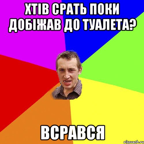 Хтів срать поки добіжав до туалета? Всрався, Мем Чоткий паца