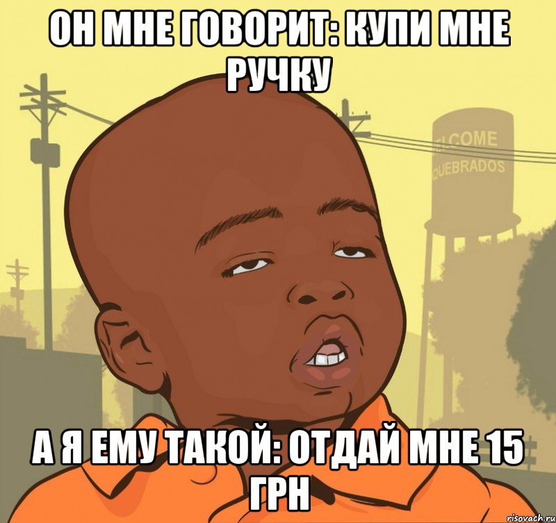 Он мне говорит: купи мне ручку А я ему такой: Отдай мне 15 грн, Мем Пацан наркоман
