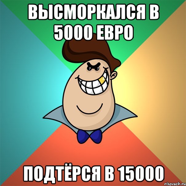 Высморкался в 5000 евро Подтёрся в 15000, Мем Пафосный мажор