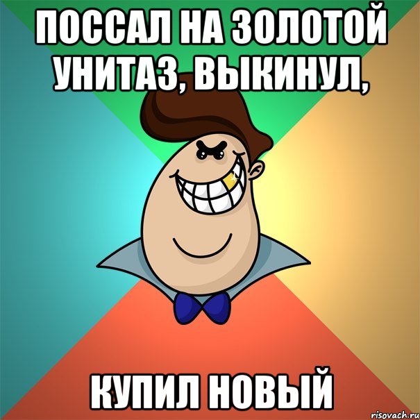 Поссал на золотой унитаз, выкинул, купил новый