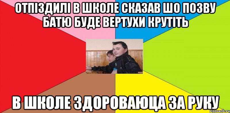 отпіздилі в школе сказав шо позву батю буде вертухи крутіть в школе здороваюца за руку