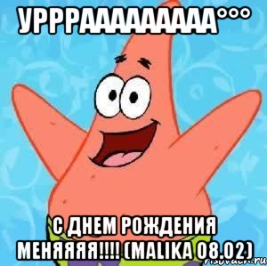 Урррааааааааа°°° С ДНЕМ РОЖДЕНИЯ МЕНЯЯЯЯ!!!! (Malika 08.02), Мем Патрик