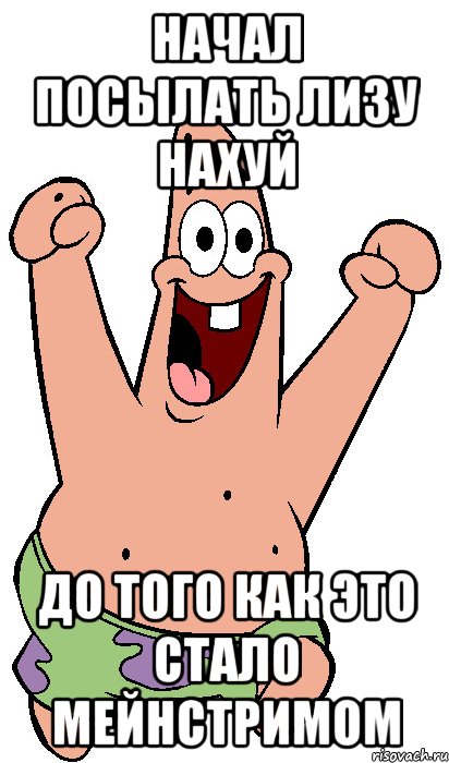 начал посылать лизу нахуй до того как это стало мейнстримом, Мем Радостный Патрик