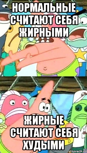 нормальные считают себя жирными жирные считают себя худыми, Мем Патрик (берешь и делаешь)