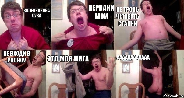 КОЛЕСНИКОВА СУКА ПЕРВАКИ МОИ НЕ ТРОНЬ ЧЕТВЕРТЬ СТАВКИ НЕ ВХОДИ В РОСНОУ ЭТО МОЯ ЛИГА АААААААААААА