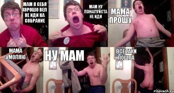 Мам я себя хорошо вел не иди на собрание Мам ну пожалуйста не иди Мама прошу Мама умоляю Ну мам Все таки пошла