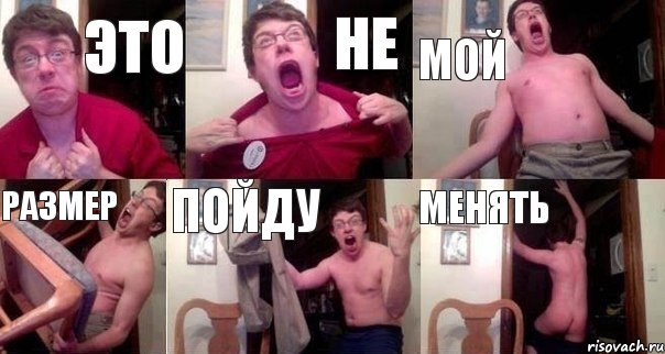 ЭТО НЕ МОЙ РАЗМЕР ПОЙДУ МЕНЯТЬ
