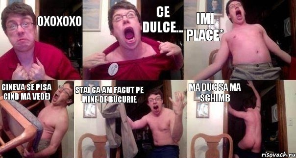 OXOXOXO CE DULCE... IMI PLACE* CINEVA SE PISA CIND MA VEDE) STAI CA AM FACUT PE MINE DE BUCURIE MA DUC SA MA SCHIMB