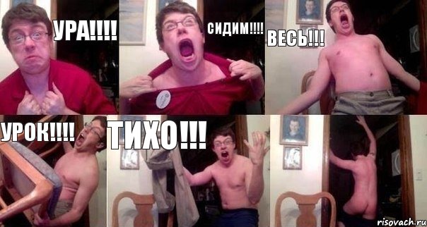 УРА!!!! СИДИМ!!!! ВЕСЬ!!! УРОК!!!! ТИХО!!! 