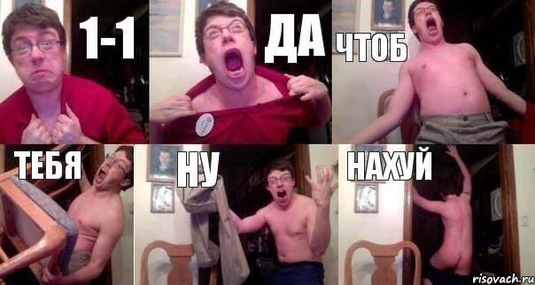 1-1 да чтоб тебя ну НАХУЙ