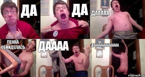 да да дааааа ЛЕНКА ОБИИДЕЛАСЬ ДАААА ДААААААААААААААА